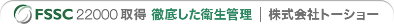 「FSSC22000」取得済！徹底した衛生管理 | 株式会社トーショー