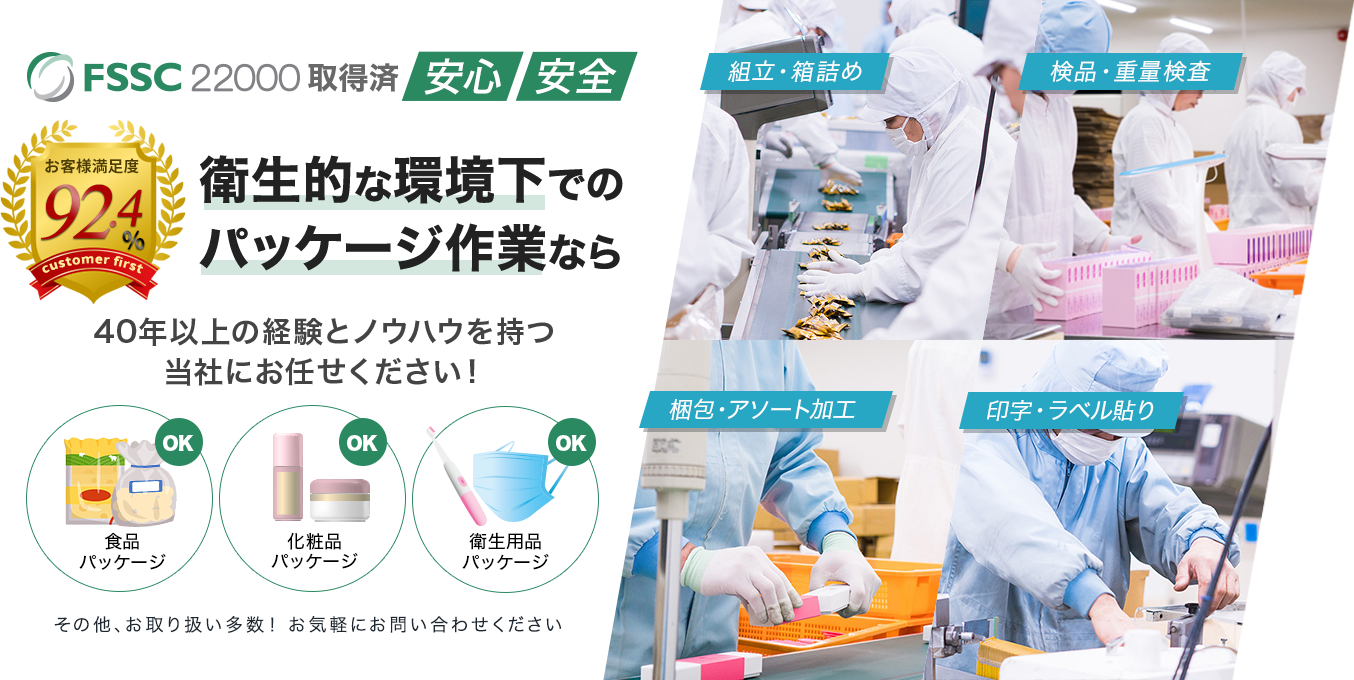 「FSSC22000」取得済「安心」「安全」衛生的な環境下でのパッケージ作業なら40年以上の経験とノウハウを持つ当社にお任せください！